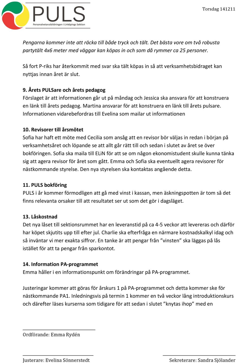 Årets PULSare och årets pedagog Förslaget är att informationen går ut på måndag och Jessica ska ansvara för att konstruera en länk till årets pedagog.