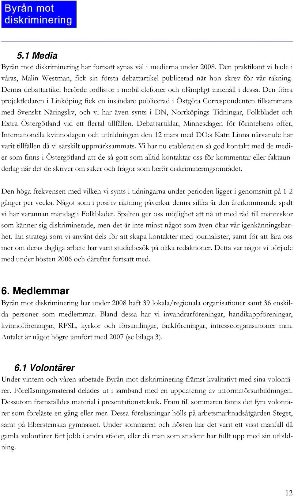 Den förra projektledaren i Linköping fick en insändare publicerad i Östgöta Correspondenten tillsammans med Svenskt Näringsliv, och vi har även synts i DN, Norrköpings Tidningar, Folkbladet och Extra