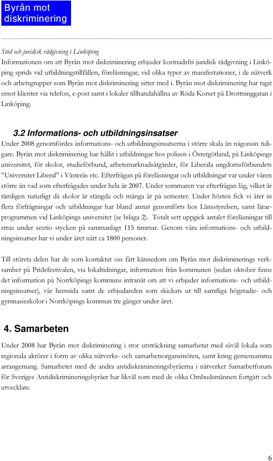Byrån mot diskriminering har tagit emot klienter via telefon, e-post samt i lokaler tillhandahållna av Röda Korset på Drottninggatan i Linköping. 3.