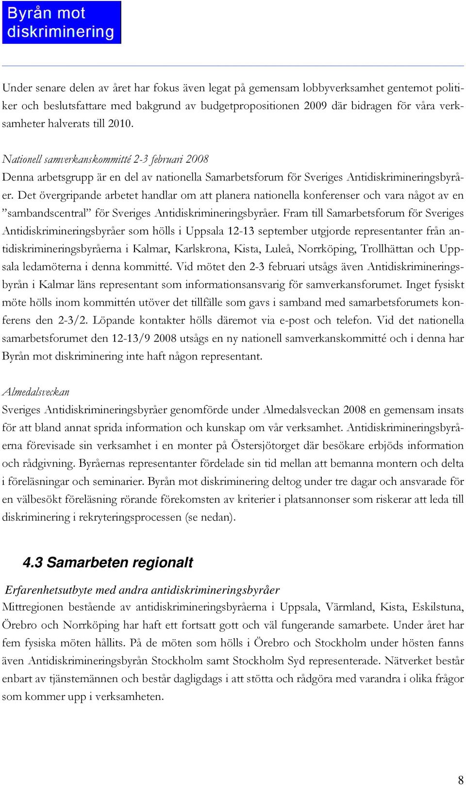 Det övergripande arbetet handlar om att planera nationella konferenser och vara något av en sambandscentral för Sveriges Antidiskrimineringsbyråer.