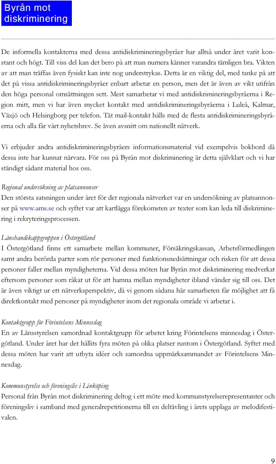 Detta är en viktig del, med tanke på att det på vissa antidiskrimineringsbyråer enbart arbetar en person, men det är även av vikt utifrån den höga personal omsättningen sett.