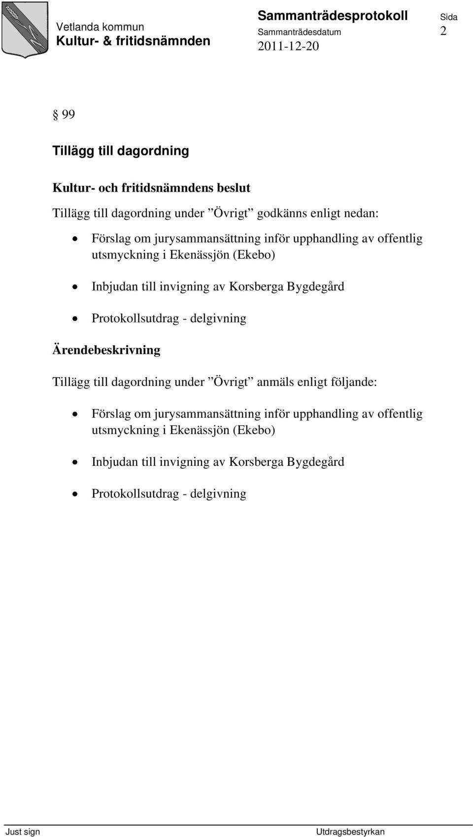 Bygdegård Protokollsutdrag - delgivning Tillägg till dagordning under Övrigt anmäls enligt följande: Förslag om  Bygdegård