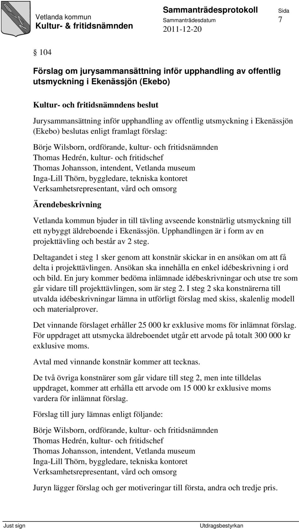 byggledare, tekniska kontoret Verksamhetsrepresentant, vård och omsorg Vetlanda kommun bjuder in till tävling avseende konstnärlig utsmyckning till ett nybyggt äldreboende i Ekenässjön.