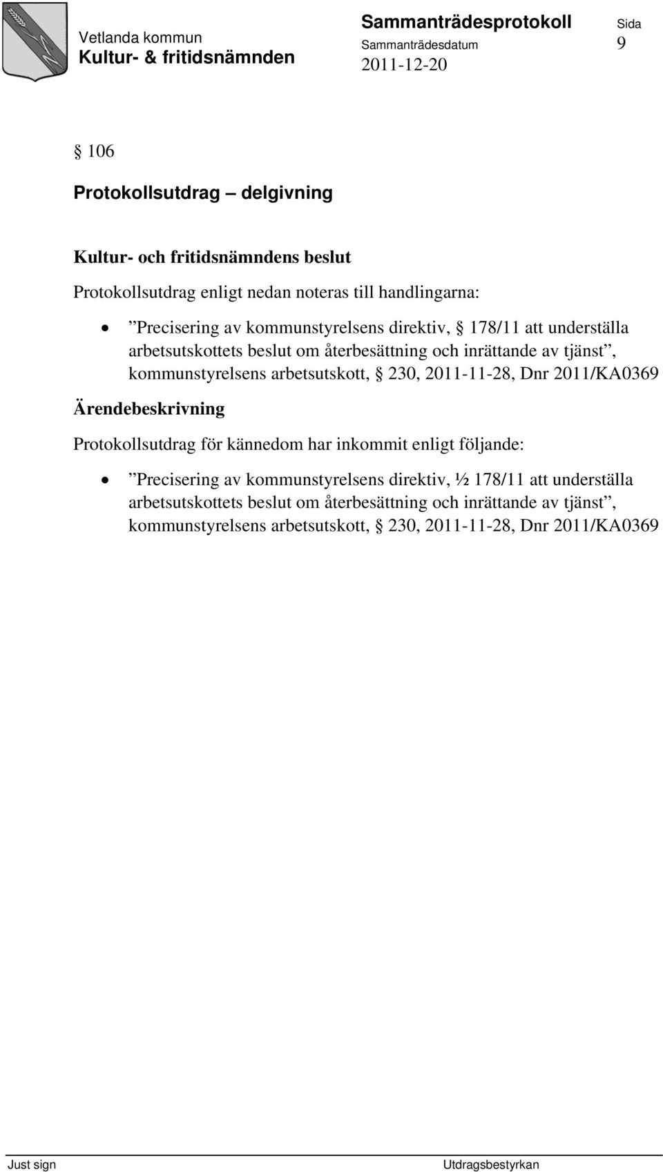 2011-11-28, Dnr 2011/KA0369 Protokollsutdrag för kännedom har inkommit enligt följande: Precisering av kommunstyrelsens direktiv, ½ 178/11