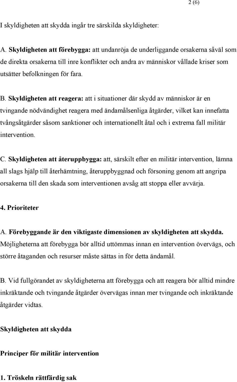 Skyldigheten att reagera: att i situationer där skydd av människor är en tvingande nödvändighet reagera med ändamålsenliga åtgärder, vilket kan innefatta tvångsåtgärder såsom sanktioner och