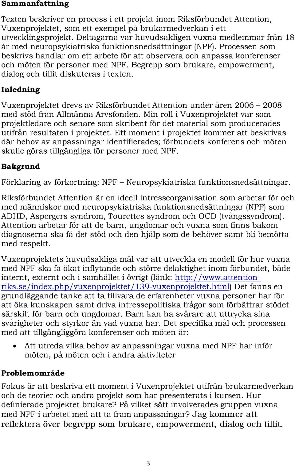 Processen som beskrivs handlar om ett arbete för att observera och anpassa konferenser och möten för personer med NPF. Begrepp som brukare, empowerment, dialog och tillit diskuteras i texten.