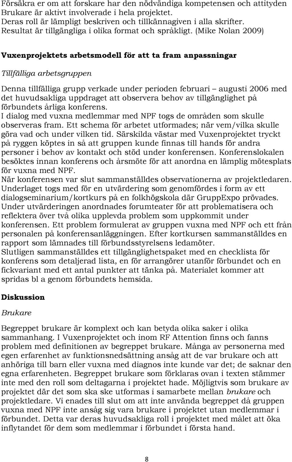 (Mike Nolan 2009) Vuxenprojektets arbetsmodell för att ta fram anpassningar Tillfälliga arbetsgruppen Denna tillfälliga grupp verkade under perioden februari augusti 2006 med det huvudsakliga