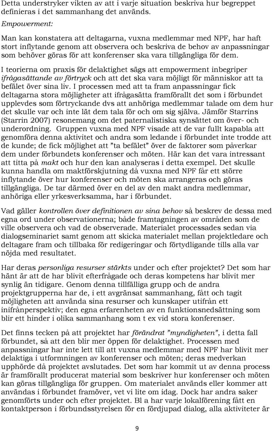 vara tillgängliga för dem. I teorierna om praxis för delaktighet sägs att empowerment inbegriper ifrågasättande av förtryck och att det ska vara möjligt för människor att ta befälet över sina liv.