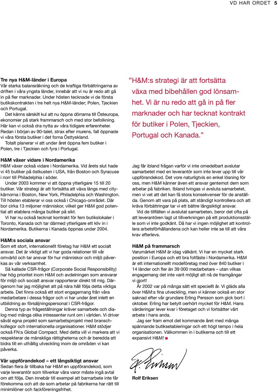 Det känns särskilt kul att nu öppna dörrarna till Östeuropa, ekonomier på stark frammarsch och med stor befolkning. Här kan vi också dra nytta av våra tidigare erfarenheter.