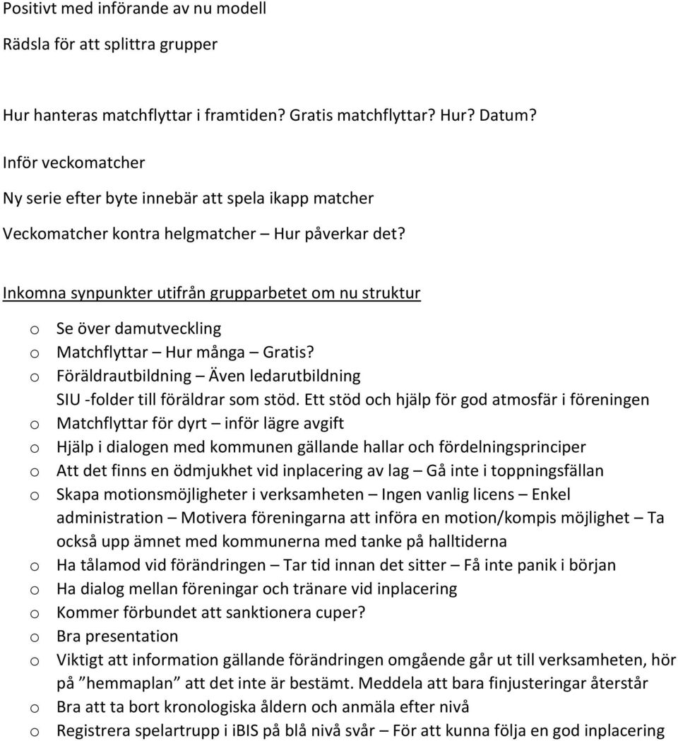 Inkomna synpunkter utifrån grupparbetet om nu struktur o Se över damutveckling o Matchflyttar Hur många Gratis? o Föräldrautbildning Även ledarutbildning SIU -folder till föräldrar som stöd.