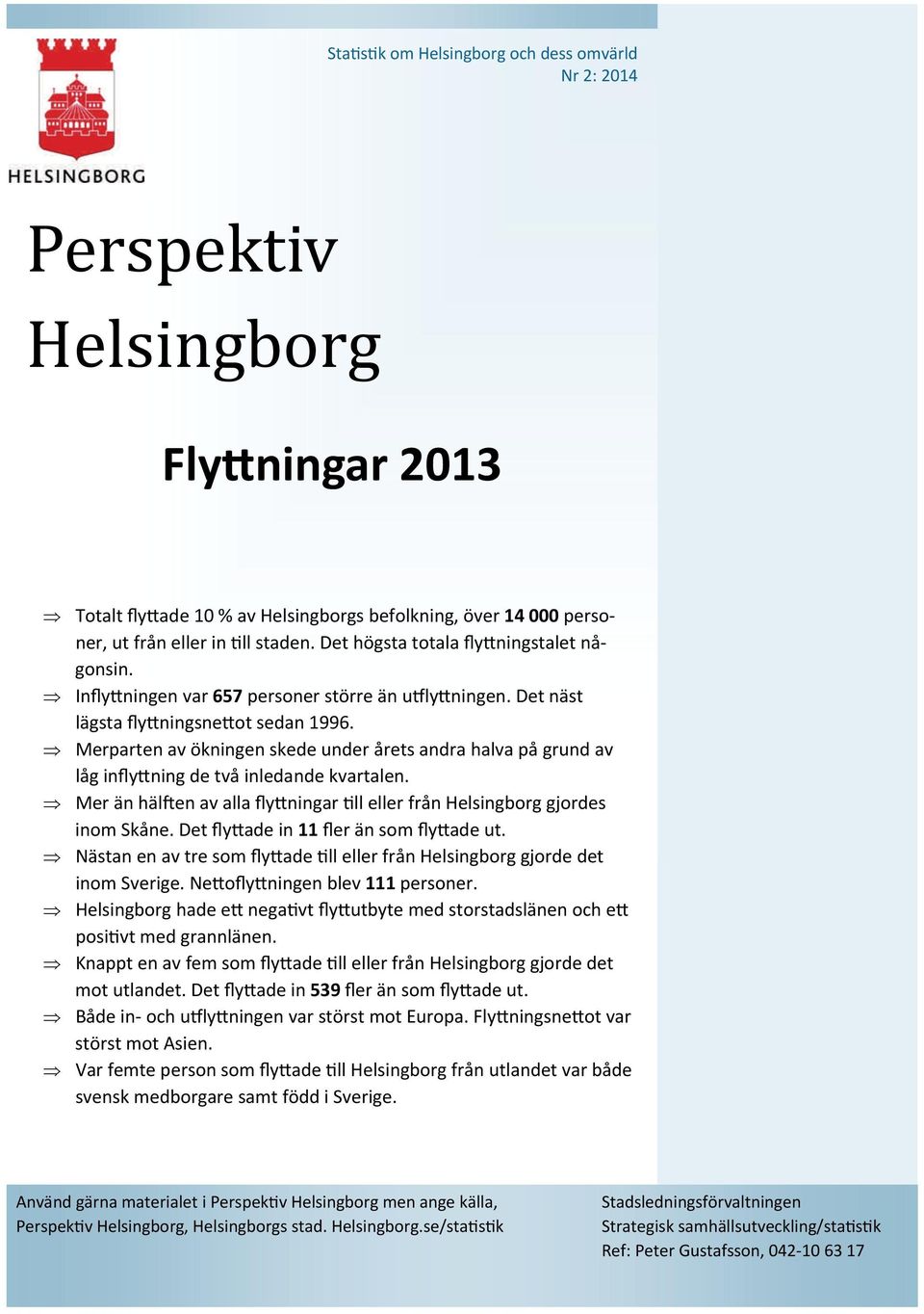 Merparten av ökningen skede under årets andra halva på grund av låg infly ning de två inledande kvartalen. Mer än häl en av alla fly ningar ll eller från Helsingborg gjordes inom Skåne.