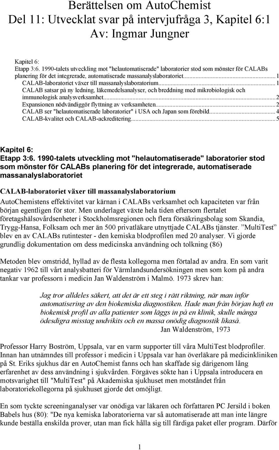 ..1 CALAB-laboratoriet växer till massanalyslaboratorium... 1 CALAB satsar på ny ledning, läkemedelsanalyser, och breddning med mikrobiologisk och immunologisk analysverksamhet.