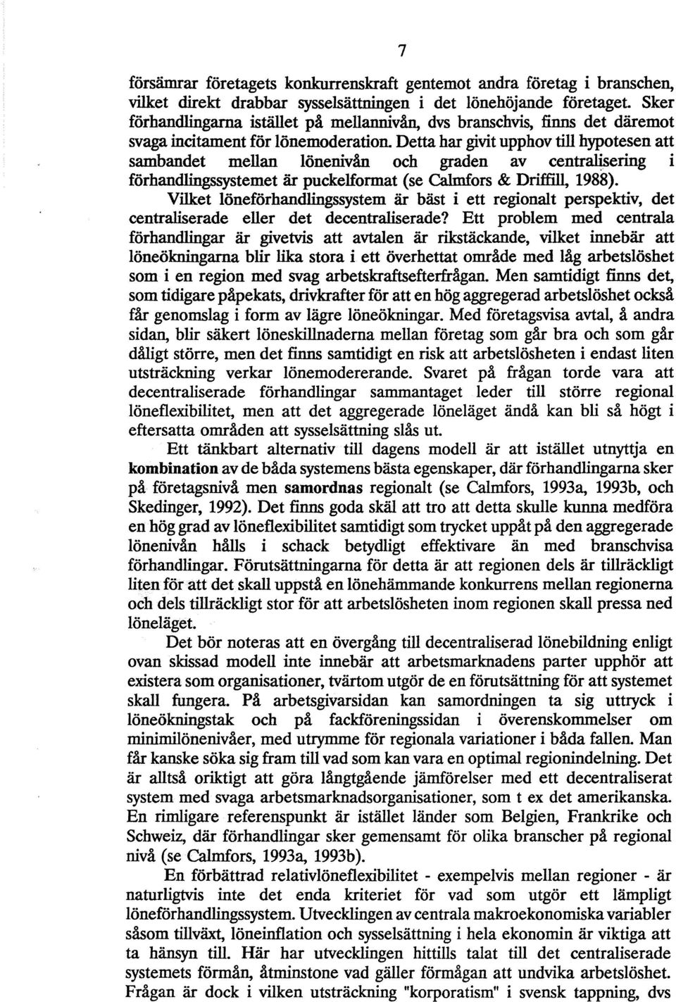 Detta har givit upphov till hypotesen att sambandet mellan lönenivån och graden av centralisering i förhandlingssystemet är puckelformat (se Calmfors & Driffill, 1988).