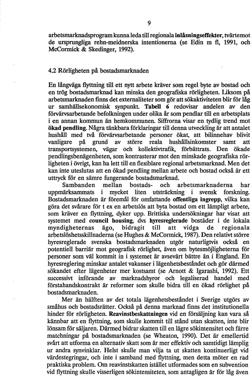 liksom på arbetsmarknaden finns det externaiiteter som gör att sökaktiviteten blir för låg ur samhällsekonomisk synpunkt.