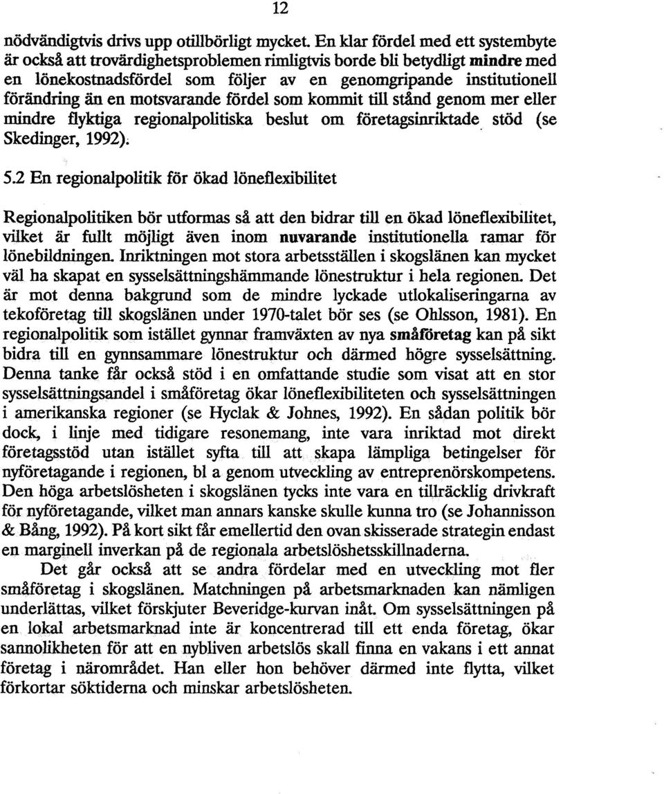 motsvarande fördel som kommit till stånd genom mer eller mindre flyktiga regionalpolitiska beslut om företagsinriktade stöd (se Skedinger, 1992);. 5.