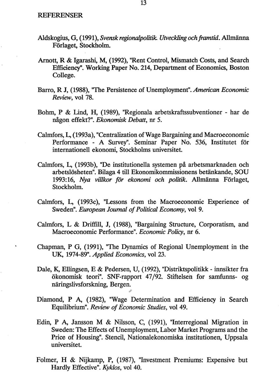 Bohm, P & Lind, H, (1989), "Regionala arbetskraftssubventioner - har de någon effekt?". Ekonomisk Debatt, nr 5.