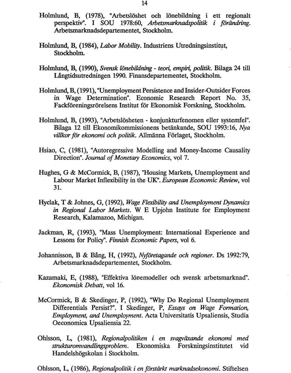 Finansdepartementet, Stockholm. Holmlund, B, (1991), "Unemployment Persistence and Insider-Outsider Forces in Wage Determination". Economic Research Report No.