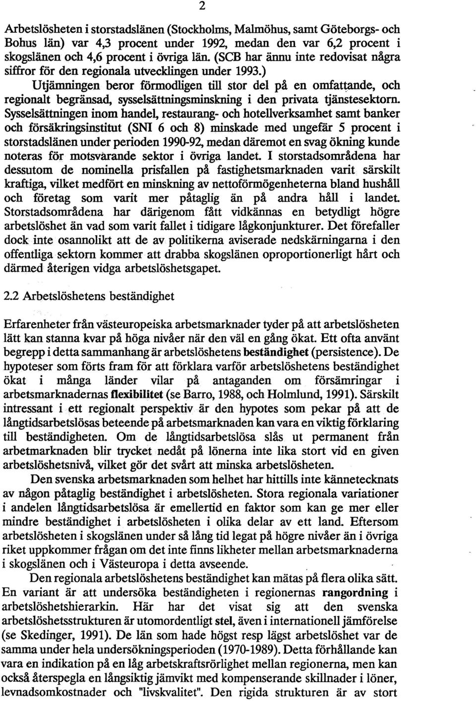 ) Utjämningen beror förmodligen till stor del på en omfat~de, och regionalt begränsad, sysselsättningsminskning i den privata tjänstesektorn.