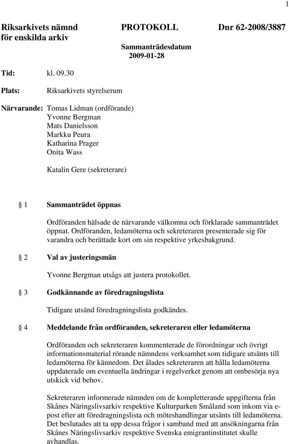 Ordföranden hälsade de närvarande välkomna och förklarade sammanträdet öppnat.