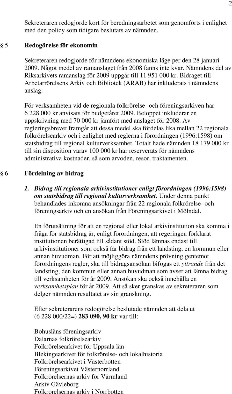 Nämndens del av Riksarkivets ramanslag för 2009 uppgår till 11 951 000 kr. Bidraget till Arbetarrörelsens Arkiv och Bibliotek (ARAB) har inkluderats i nämndens anslag.