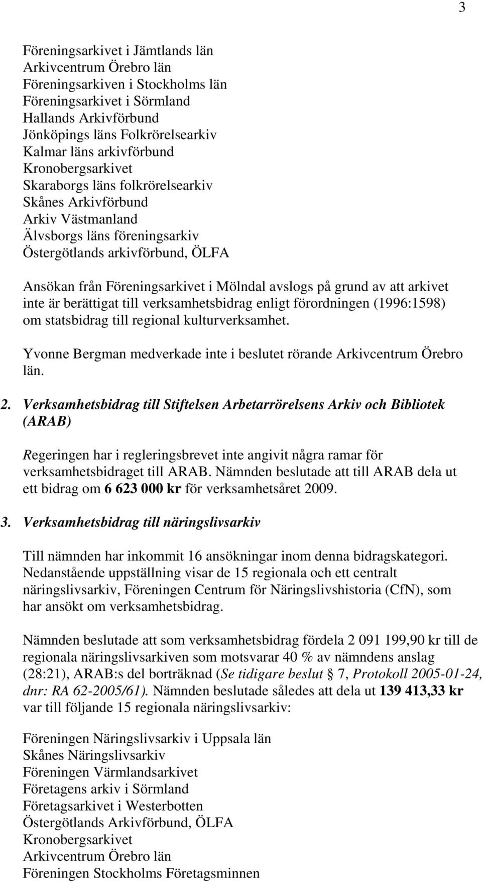 Mölndal avslogs på grund av att arkivet inte är berättigat till verksamhetsbidrag enligt förordningen (1996:1598) om statsbidrag till regional kulturverksamhet.