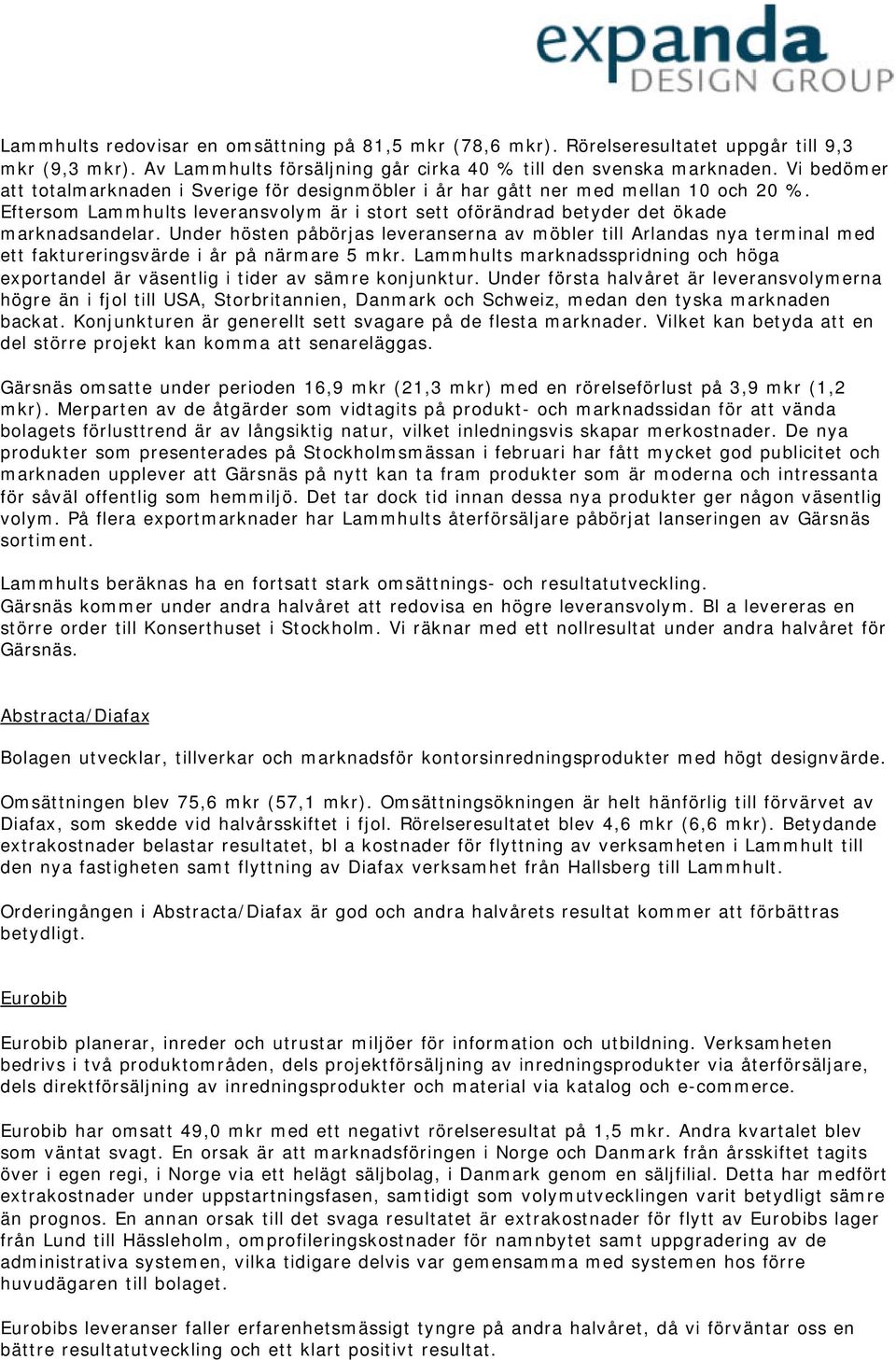 Under hösten påbörjas leveranserna av möbler till Arlandas nya terminal med ett faktureringsvärde i år på närmare 5 mkr.