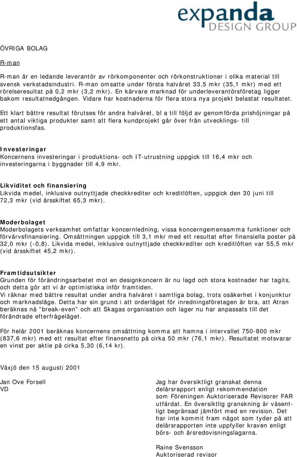 Vidare har kostnaderna för flera stora nya projekt belastat resultatet.