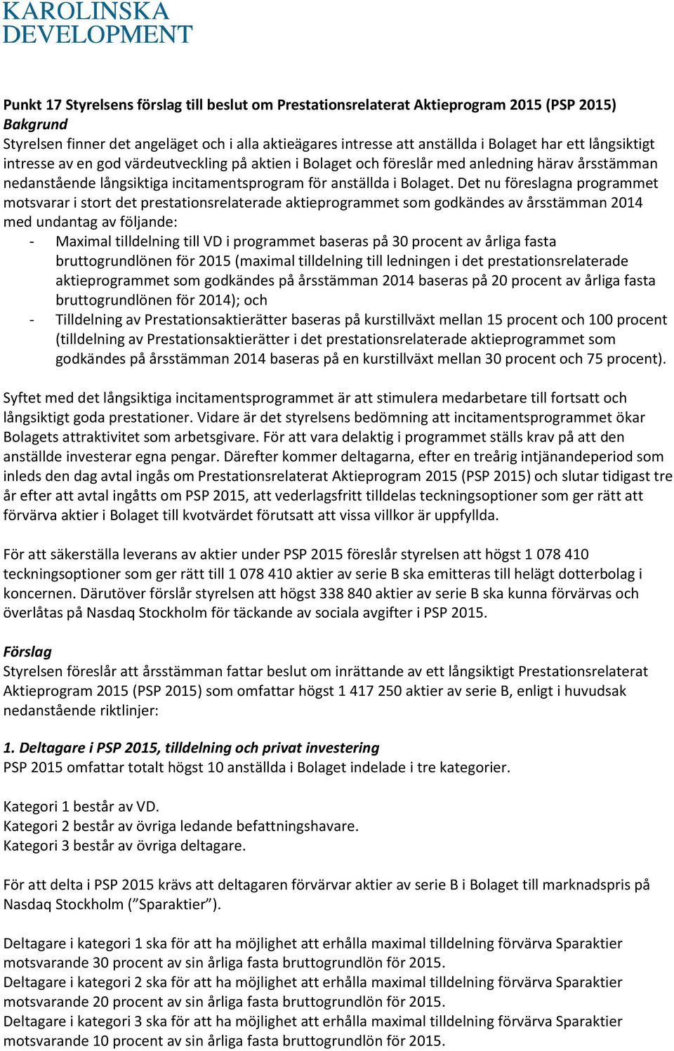 Det nu föreslagna programmet motsvarar i stort det prestationsrelaterade aktieprogrammet som godkändes av årsstämman 2014 med undantag av följande: - Maximal tilldelning till VD i programmet baseras