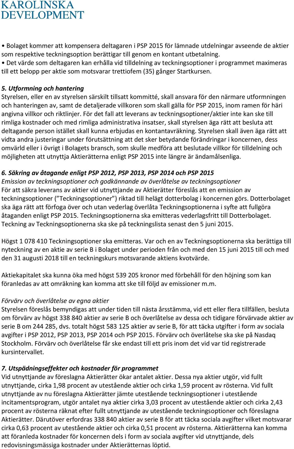 Utformning och hantering Styrelsen, eller en av styrelsen särskilt tillsatt kommitté, skall ansvara för den närmare utformningen och hanteringen av, samt de detaljerade villkoren som skall gälla för