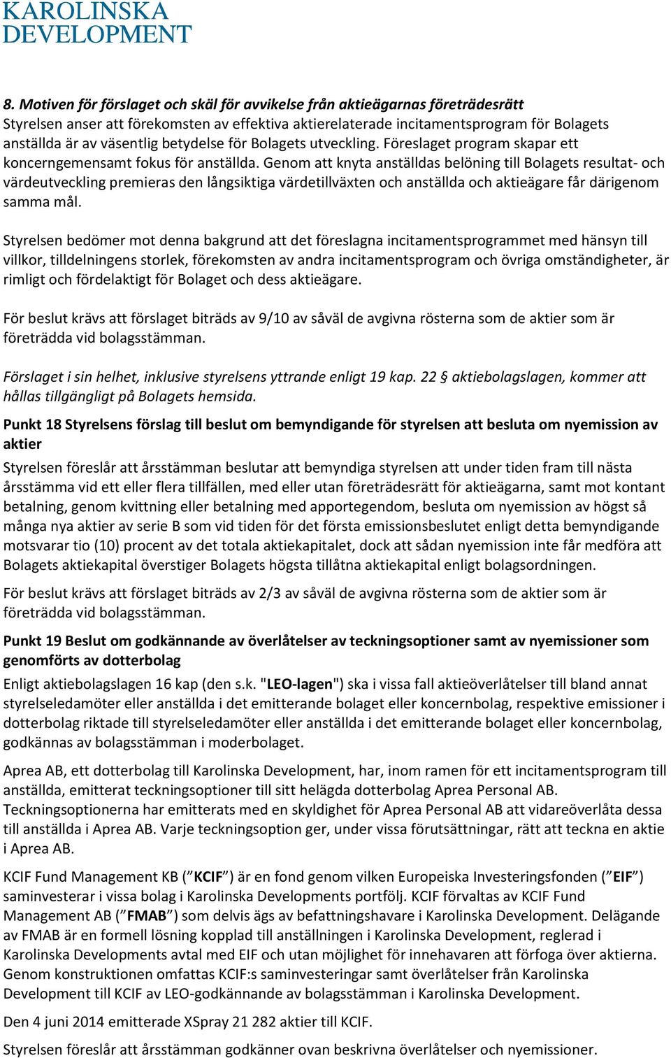 Genom att knyta anställdas belöning till Bolagets resultat och värdeutveckling premieras den långsiktiga värdetillväxten och anställda och aktieägare får därigenom samma mål.