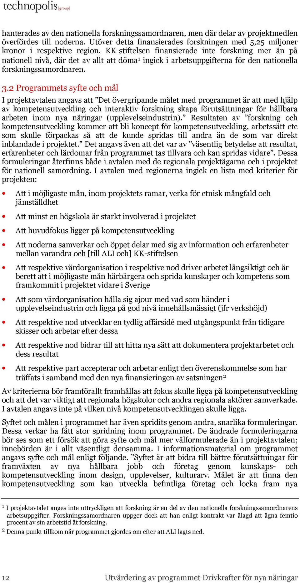 2 Programmets syfte och mål I projektavtalen angavs att Det övergripande målet med programmet är att med hjälp av kompetensutveckling och interaktiv forskning skapa förutsättningar för hållbara