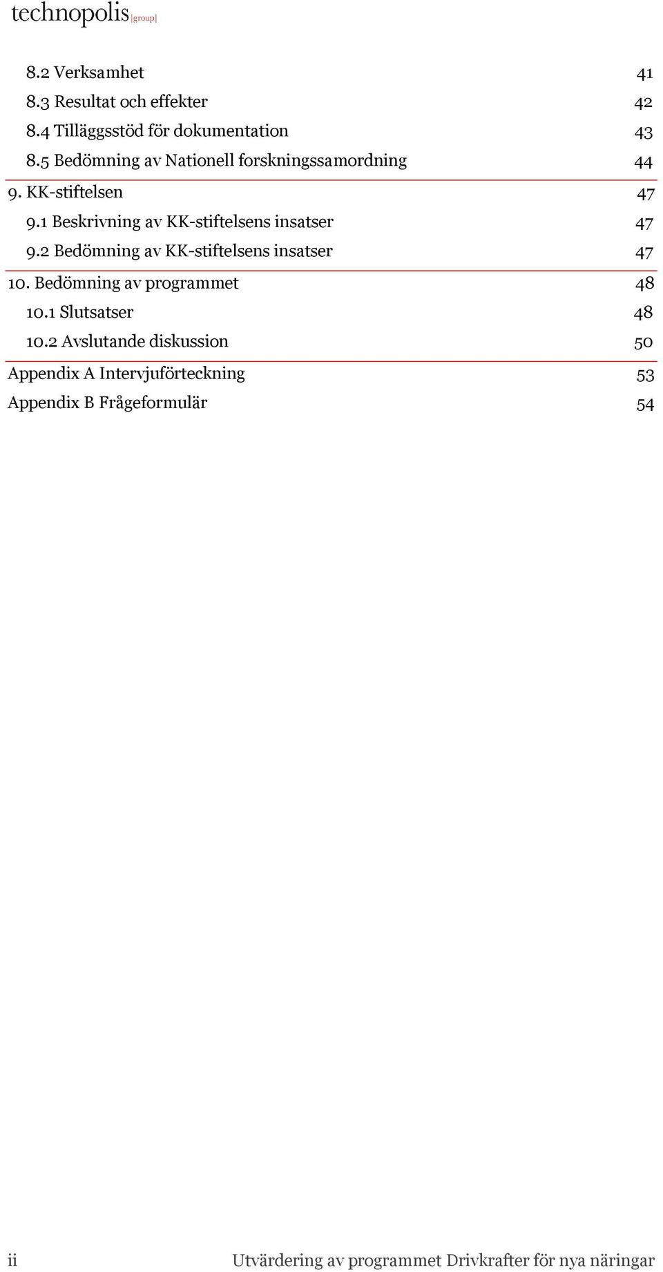 1 Beskrivning av KK-stiftelsens insatser 47 9.2 Bedömning av KK-stiftelsens insatser 47 10.