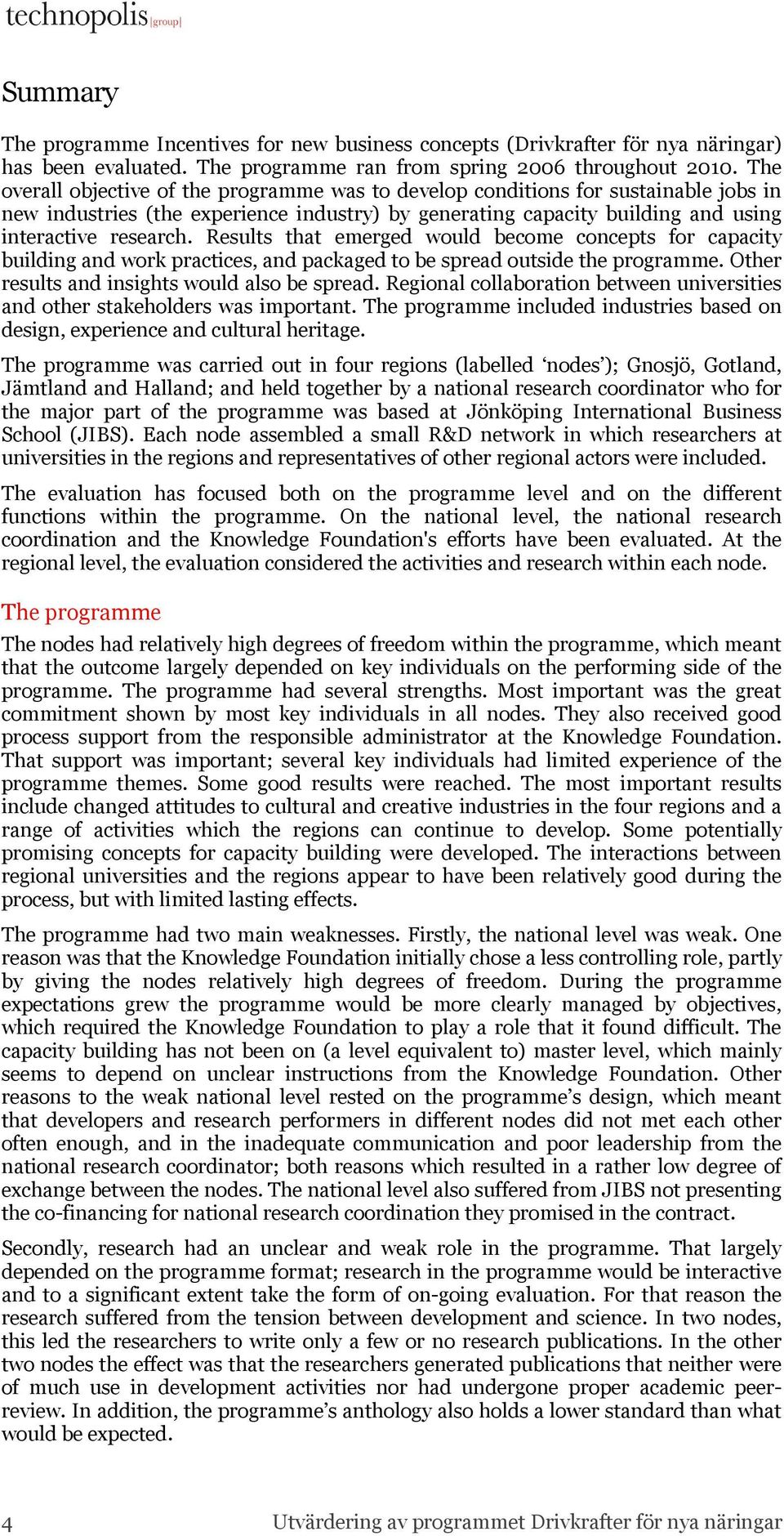 Results that emerged would become concepts for capacity building and work practices, and packaged to be spread outside the programme. Other results and insights would also be spread.