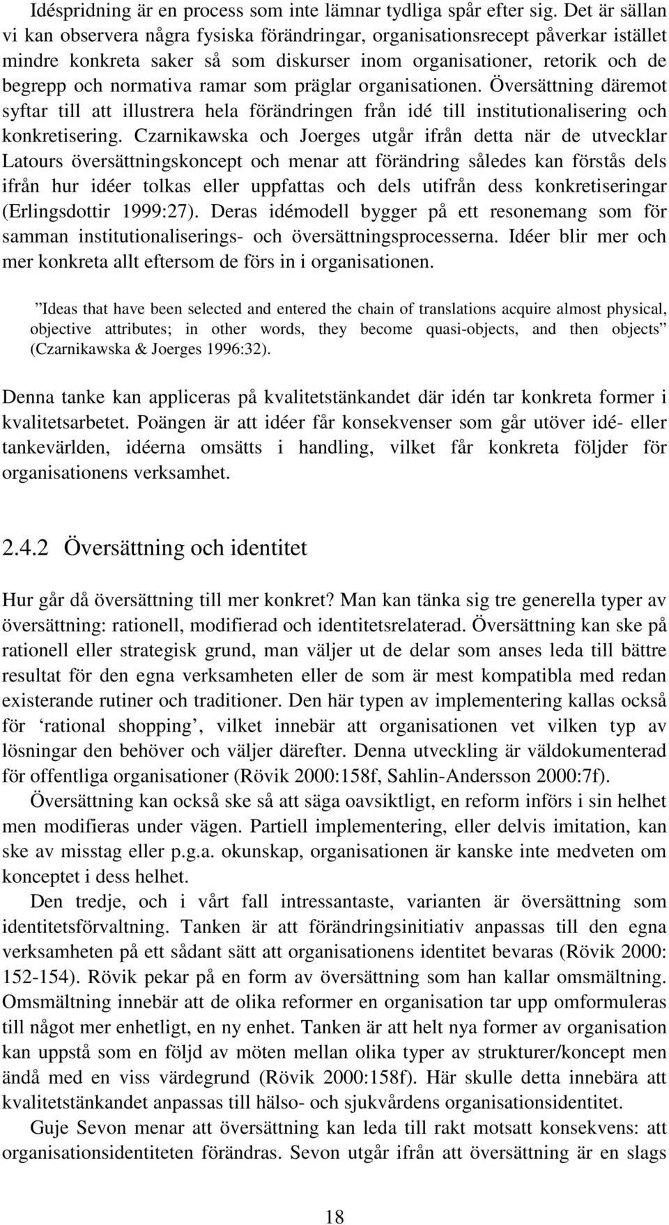 som präglar organisationen. Översättning däremot syftar till att illustrera hela förändringen från idé till institutionalisering och konkretisering.