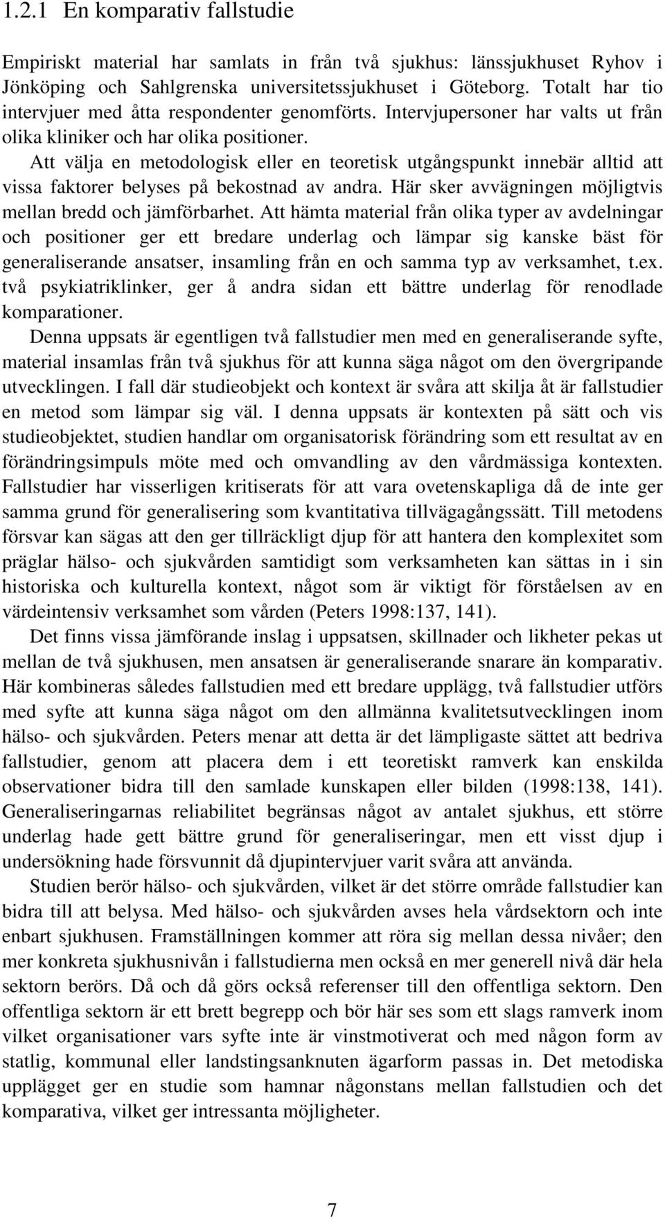 Att välja en metodologisk eller en teoretisk utgångspunkt innebär alltid att vissa faktorer belyses på bekostnad av andra. Här sker avvägningen möjligtvis mellan bredd och jämförbarhet.