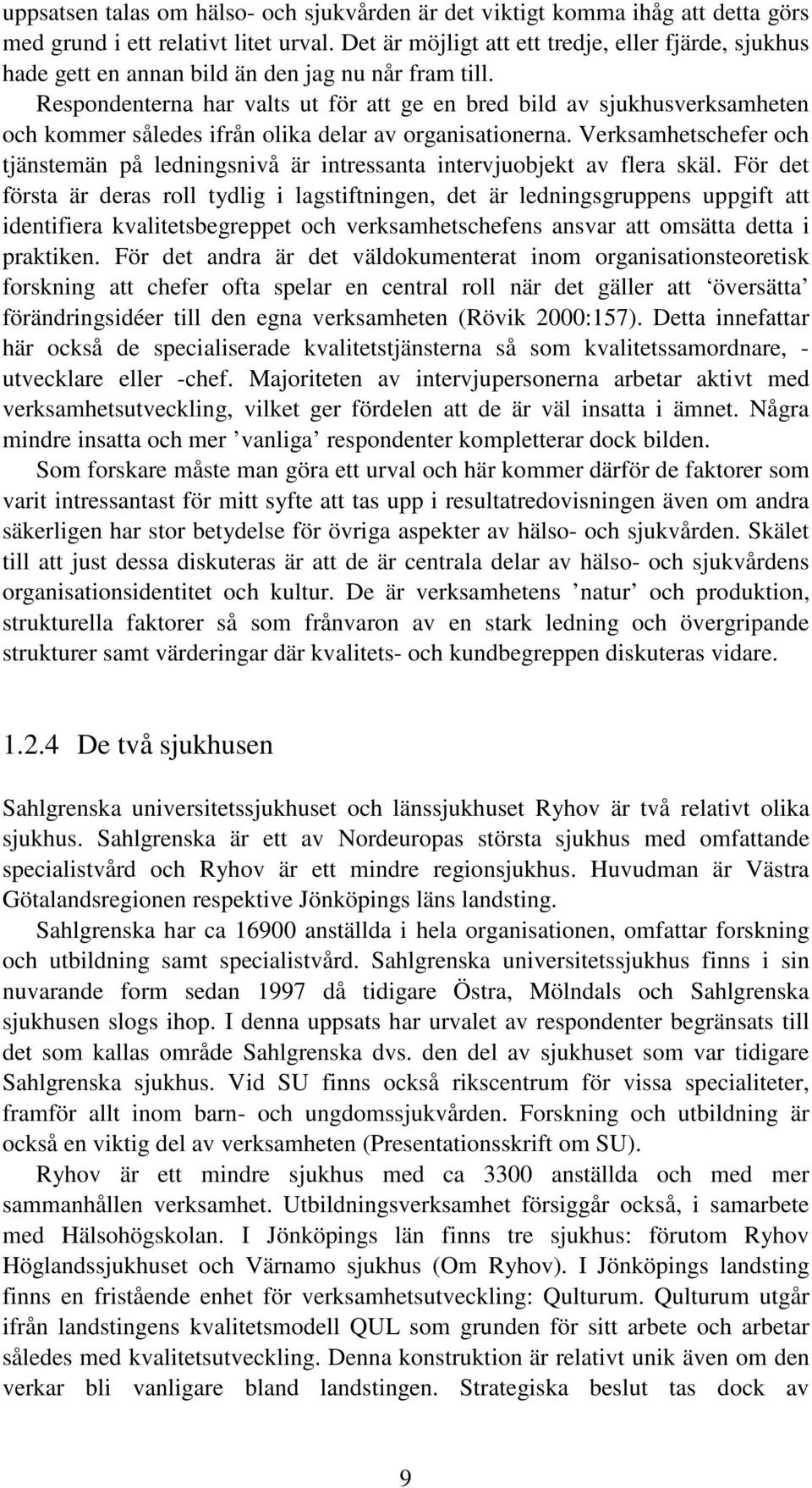 Respondenterna har valts ut för att ge en bred bild av sjukhusverksamheten och kommer således ifrån olika delar av organisationerna.