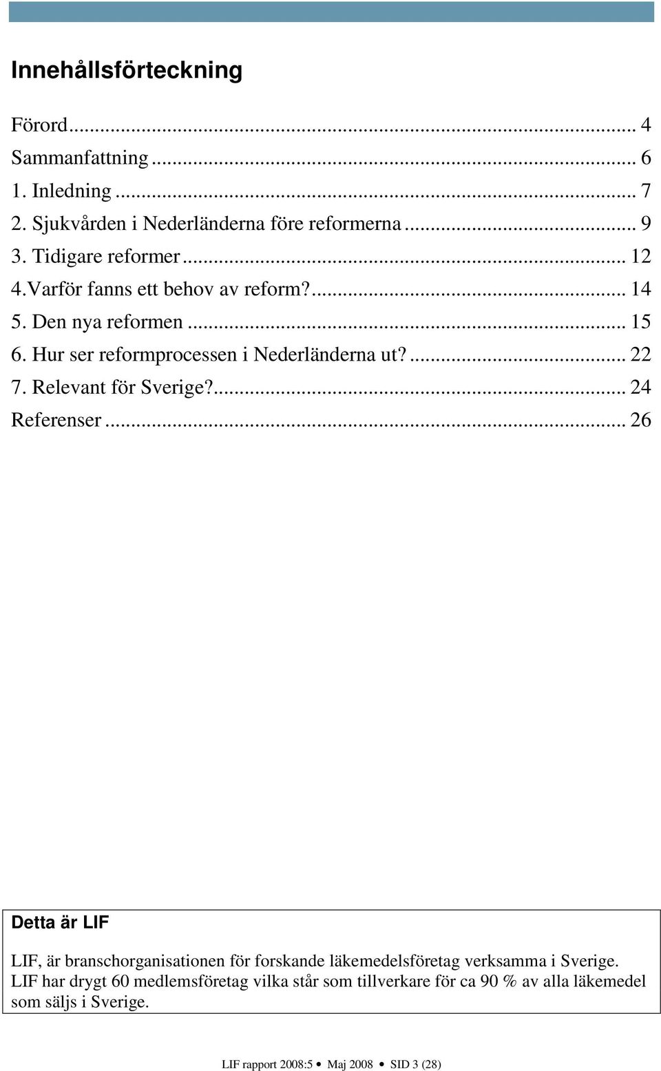 ... 22 7. Relevant för Sverige?... 24 Referenser.