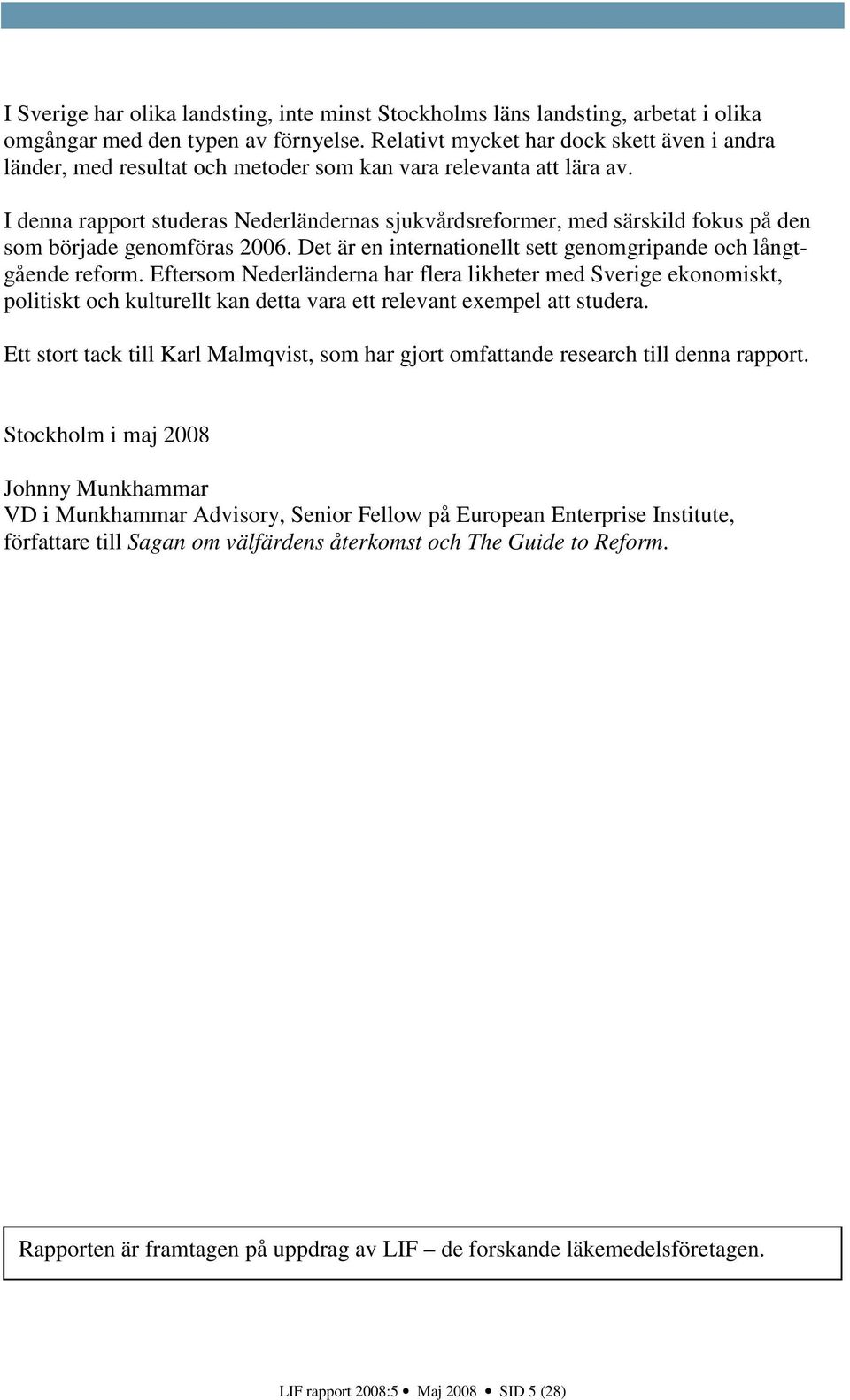 I denna rapport studeras Nederländernas sjukvårdsreformer, med särskild fokus på den som började genomföras 2006. Det är en internationellt sett genomgripande och långtgående reform.