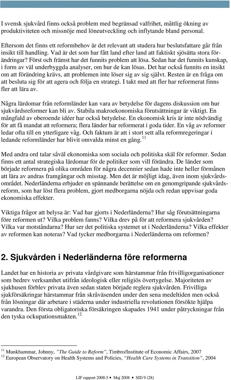 Först och främst har det funnits problem att lösa. Sedan har det funnits kunskap, i form av väl underbyggda analyser, om hur de kan lösas.