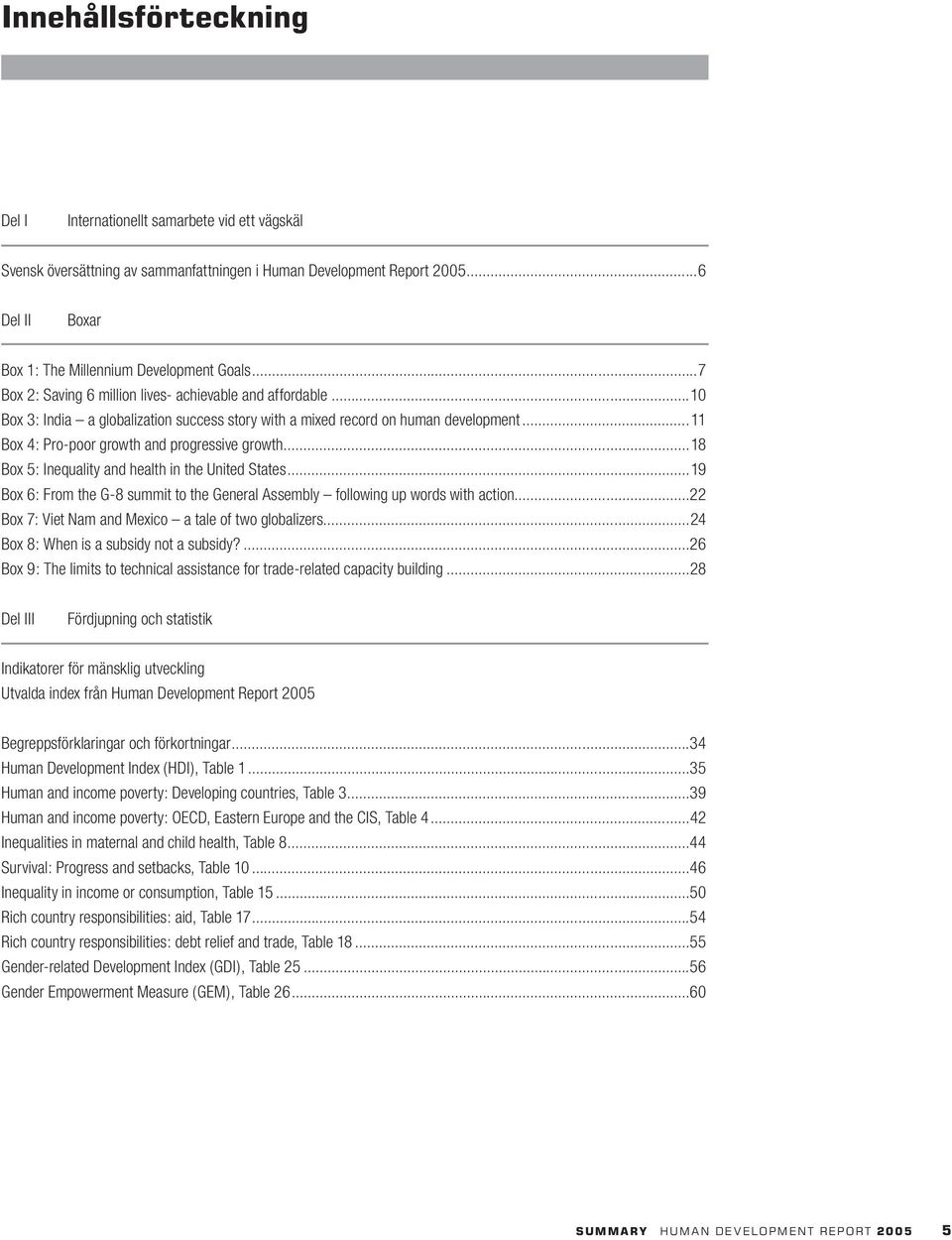 ..18 Box 5: Inequality and health in the United States...19 Box 6: From the G-8 summit to the General Assembly following up words with action...22 Box 7: Viet Nam and Mexico a tale of two globalizers.