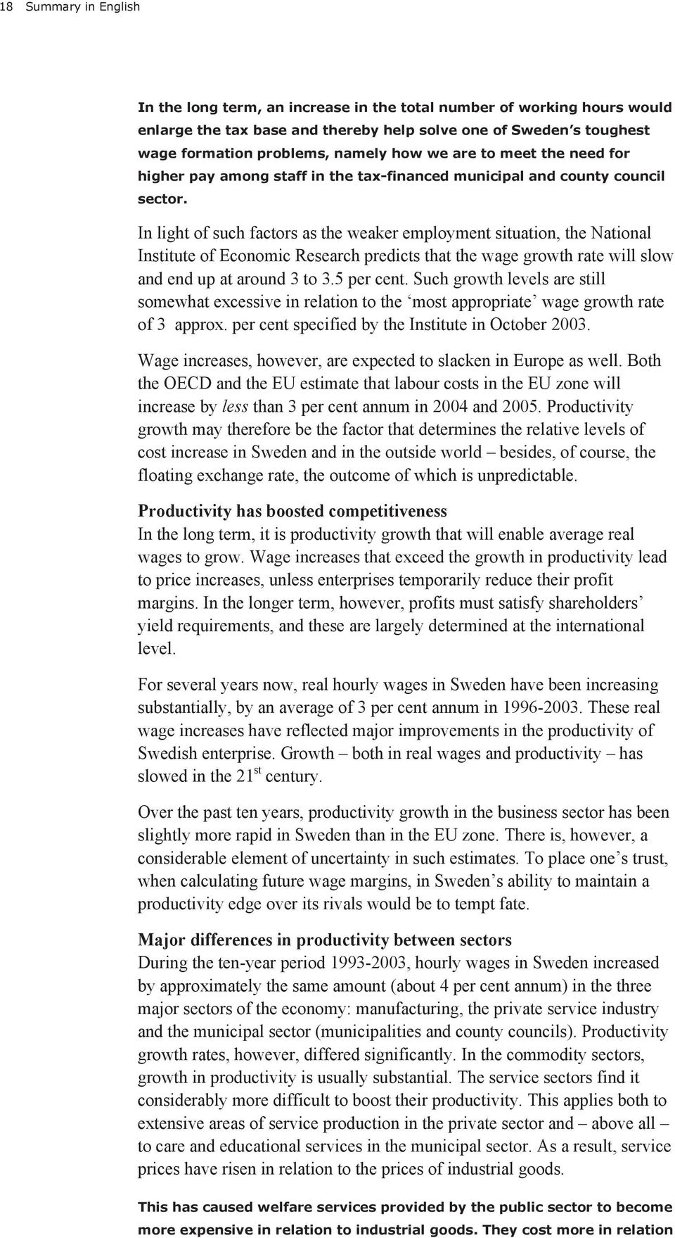 In light of such factors as the weaker employment situation, the National Institute of Economic Research predicts that the wage growth rate will slow and end up at around 3 to 3.5 per cent.