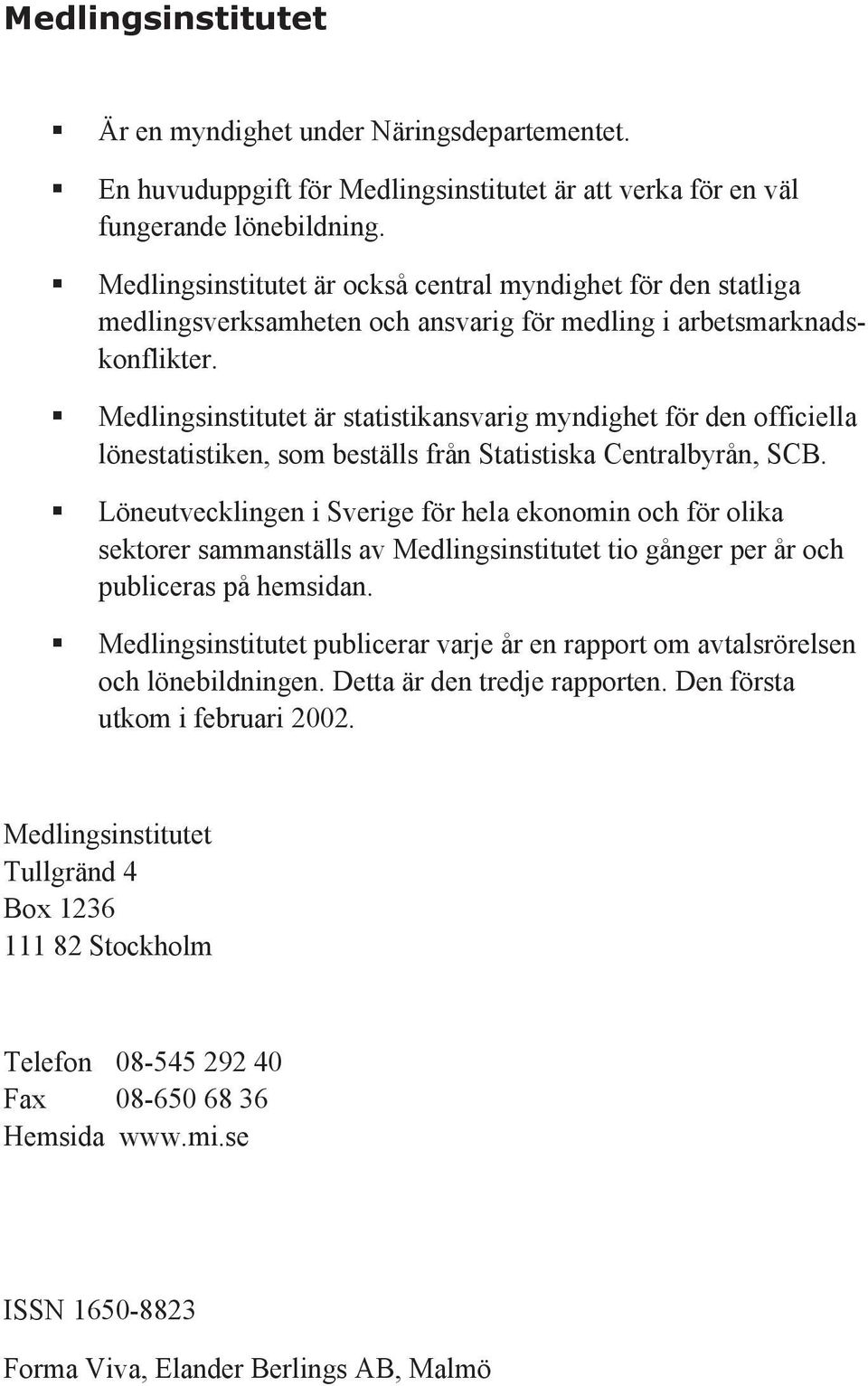 Medlingsinstitutet är statistikansvarig myndighet för den officiella lönestatistiken, som beställs från Statistiska Centralbyrån, SCB.