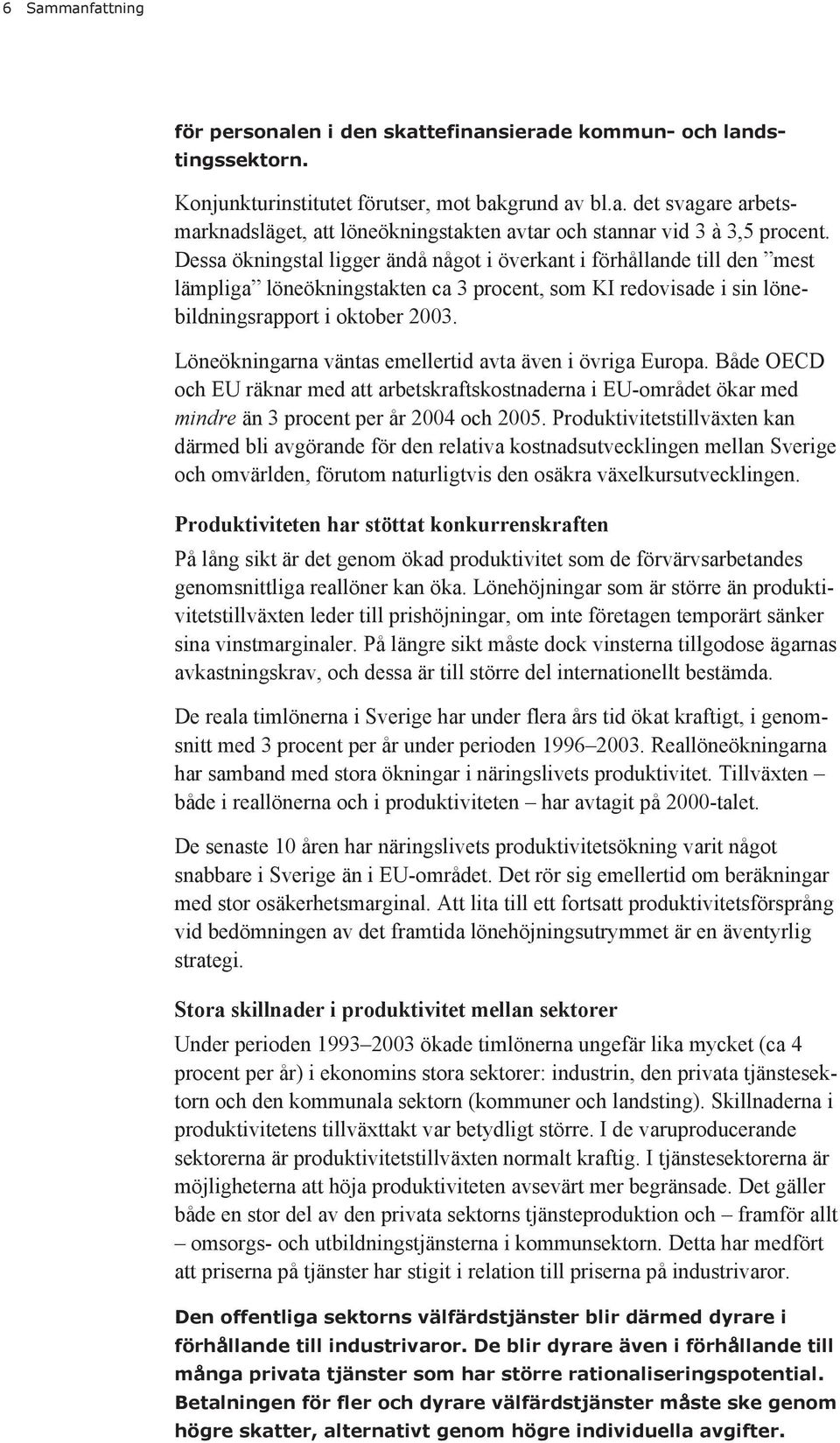 Löneökningarna väntas emellertid avta även i övriga Europa. Både OECD och EU räknar med att arbetskraftskostnaderna i EU-området ökar med mindre än 3 procent per år 2004 och 2005.