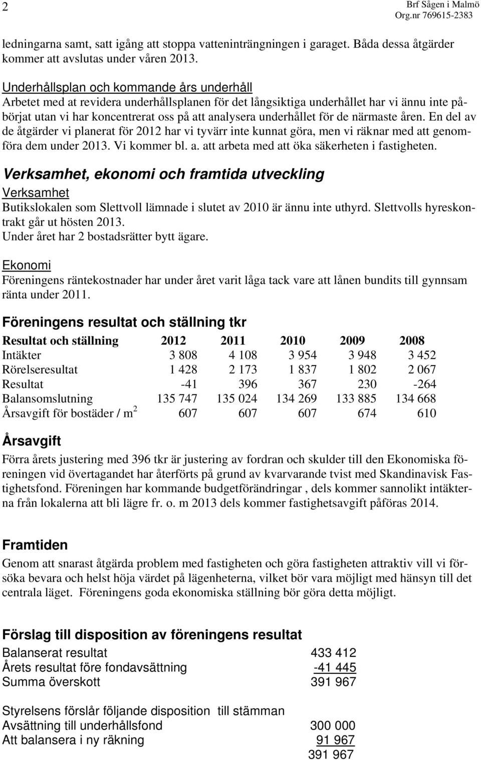 för de närmaste åren. En del av de åtgärder vi planerat för 2012 har vi tyvärr inte kunnat göra, men vi räknar med att genomföra dem under 2013. Vi kommer bl. a. att arbeta med att öka säkerheten i fastigheten.