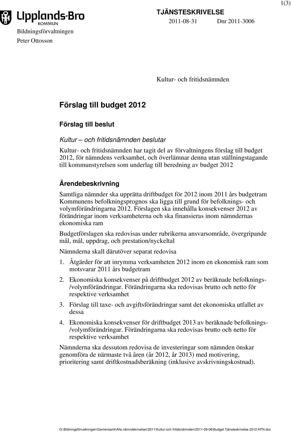 budget 2012 Ärendebeskrivning Samtliga nämnder ska upprätta driftbudget för 2012 inom 2011 års budgetram Kommunens befolkningsprognos ska ligga till grund för befolknings- och volymförändringarna
