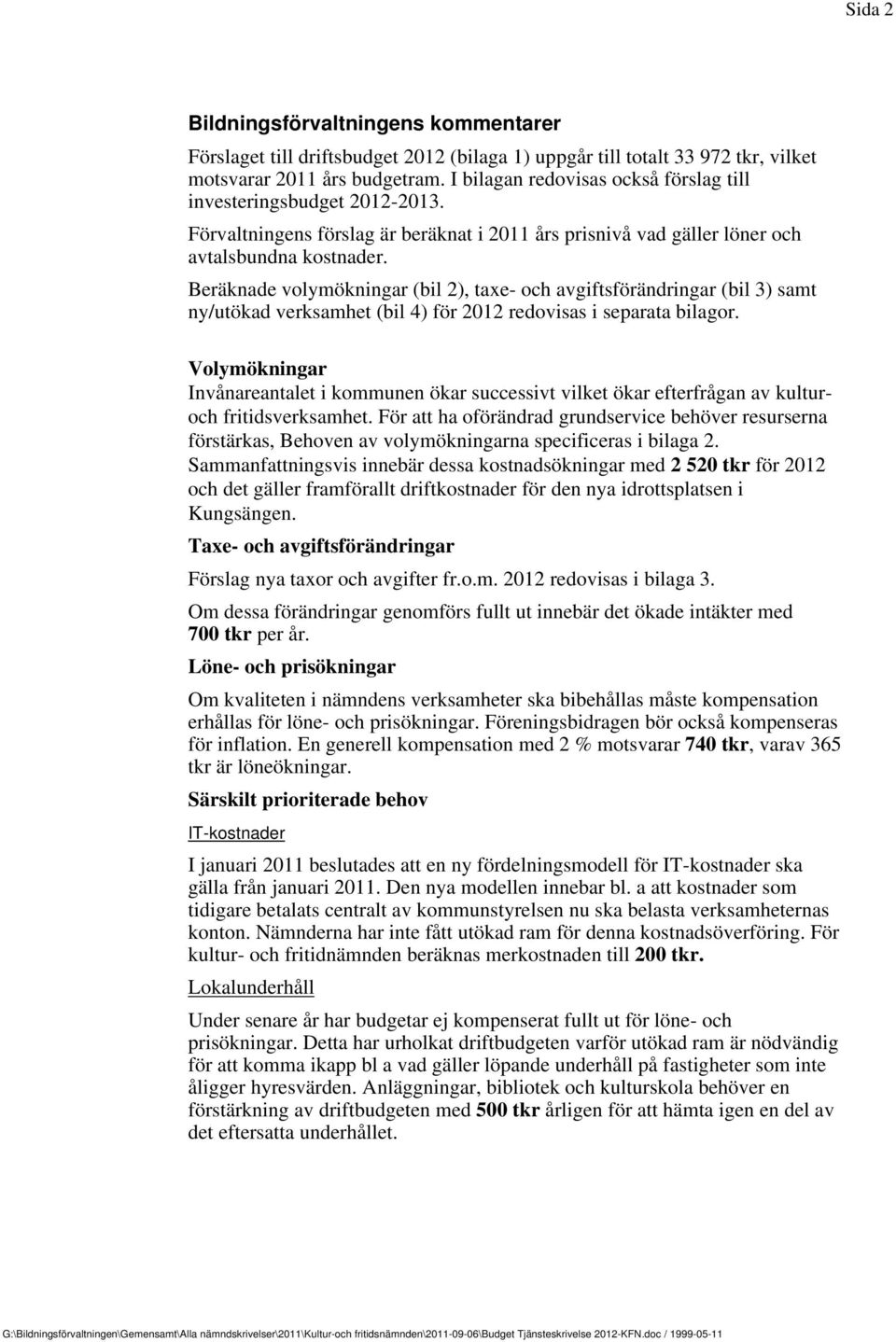 Beräknade volymökningar (bil 2), taxe- och avgiftsförändringar (bil 3) samt ny/utökad verksamhet (bil 4) för 2012 redovisas i separata bilagor.