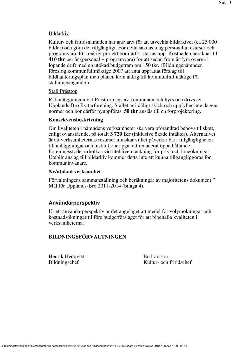 (Bildningsnämnden föreslog kommunfullmäktige 2007 att anta upprättat förslag till bildhanteringsplan men planen kom aldrig till kommunfullmäktige för ställningstagande.