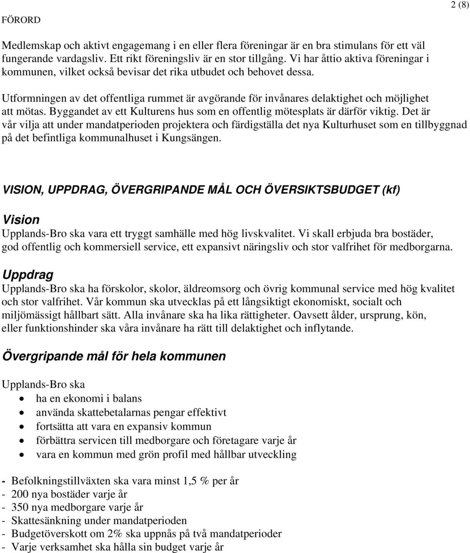 Utformningen av det offentliga rummet är avgörande för invånares delaktighet och möjlighet att mötas. Byggandet av ett Kulturens hus som en offentlig mötesplats är därför viktig.