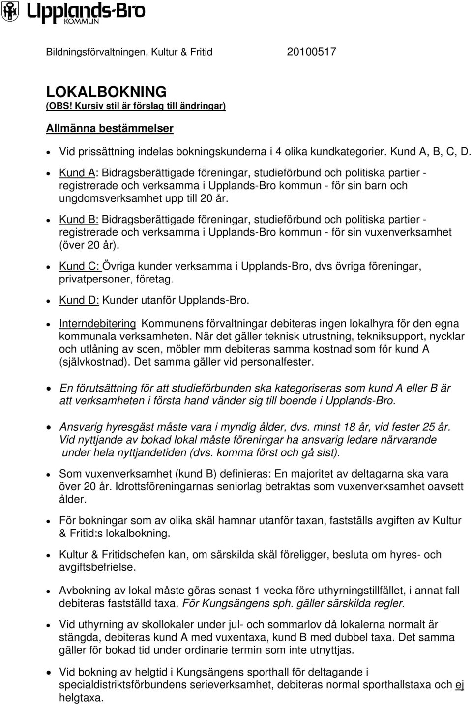 Kund B: Bidragsberättigade föreningar, studieförbund och politiska partier - registrerade och verksamma i Upplands-Bro kommun - för sin vuxenverksamhet (över 20 år).