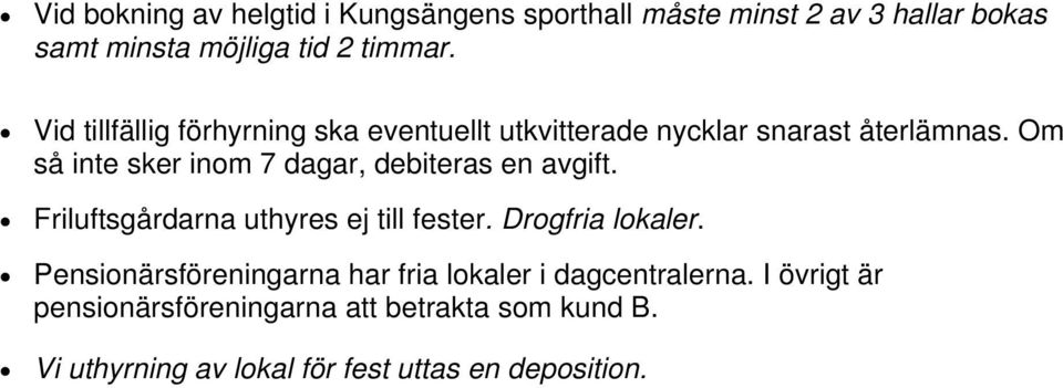 Om så inte sker inom 7 dagar, debiteras en avgift. Friluftsgårdarna uthyres ej till fester. Drogfria lokaler.